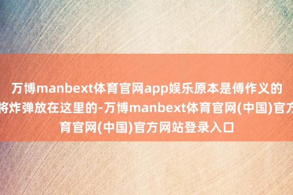 万博manbext体育官网app娱乐原本是傅作义的举义队列也曾将炸弹放在这里的-万博manbext体育官网(中国)官方网站登录入口