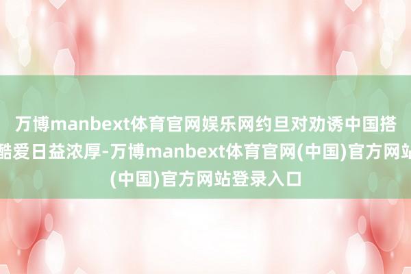 万博manbext体育官网娱乐网约旦对劝诱中国搭客的酷爱酷爱日益浓厚-万博manbext体育官网(中国)官方网站登录入口