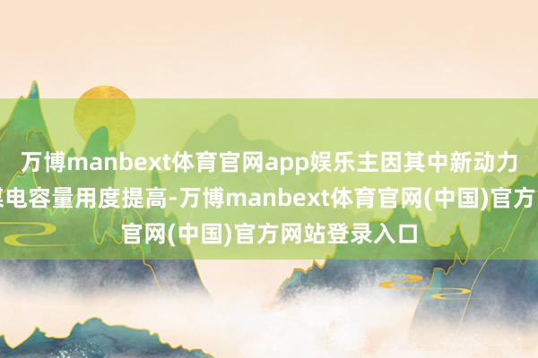 万博manbext体育官网app娱乐主因其中新动力机制用度、煤电容量用度提高-万博manbext体育官网(中国)官方网站登录入口