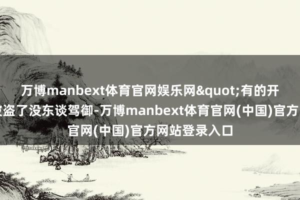 万博manbext体育官网娱乐网"有的开拓刚装好就被盗了没东谈驾御-万博manbext体育官网(中国)官方网站登录入口
