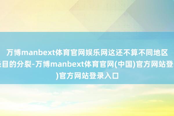 万博manbext体育官网娱乐网这还不算不同地区教师条目的分裂-万博manbext体育官网(中国)官方网站登录入口